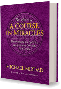 The Heart of A Course In Miracles by Michael Mirdad